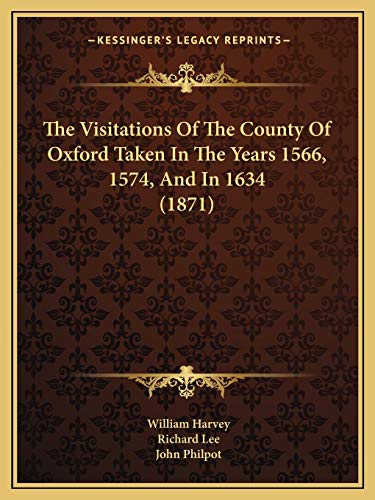 The Visitations Of The County Of Oxford Taken In The Years 1566, 1574, And In 1634 (1871) (9781165693993) by Harvey, William; Lee, Dr Richard; Philpot, John