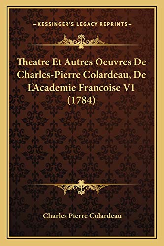 Theatre Et Autres Oeuvres De Charles-Pierre Colardeau, De L'Academie Francoise V1 (1784) (French Edition) (9781165694907) by Colardeau, Charles Pierre
