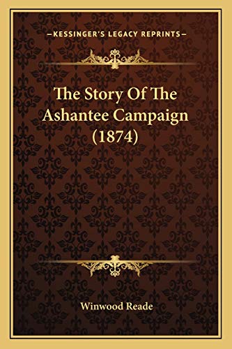 The Story Of The Ashantee Campaign (1874) (9781165695584) by Reade, Winwood