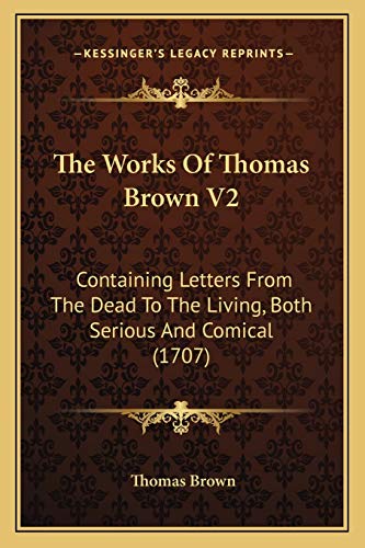 The Works Of Thomas Brown V2: Containing Letters From The Dead To The Living, Both Serious And Comical (1707) (9781165695607) by Brown, Thomas