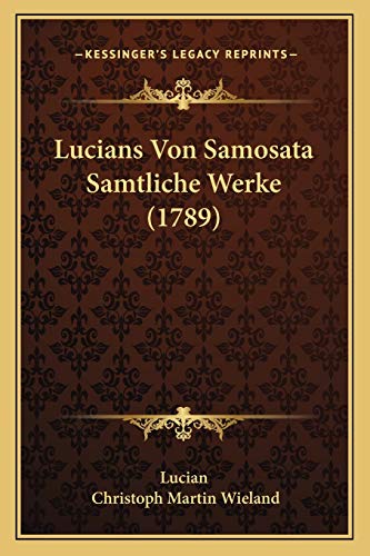 Lucians Von Samosata Samtliche Werke (1789) (German Edition) (9781165696178) by Lucian; Wieland, Christoph Martin