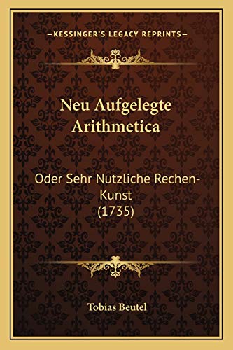 9781165697946: Neu Aufgelegte Arithmetica: Oder Sehr Nutzliche Rechen-Kunst (1735)