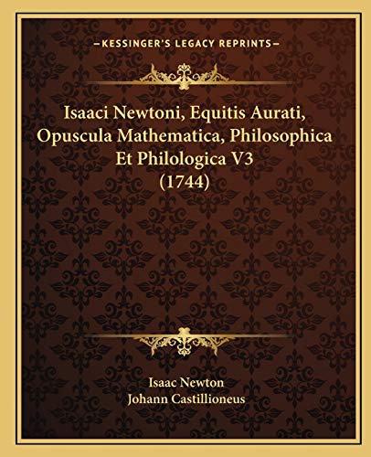 9781165699292: Isaaci Newtoni, Equitis Aurati, Opuscula Mathematica, Philosophica Et Philologica V3 (1744) (Latin Edition)