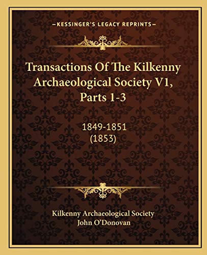 Transactions Of The Kilkenny Archaeological Society V1, Parts 1-3: 1849-1851 (1853) (9781165699957) by Kilkenny Archaeological Society; O'Donovan, John