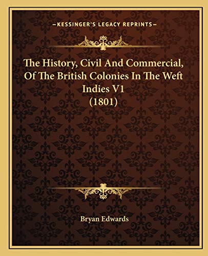 The History, Civil And Commercial, Of The British Colonies In The Weft Indies V1 (1801) (9781165700172) by Edwards, Bryan