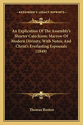 9781165700363: An Explication Of The Assembly's Shorter Catechism; Marrow Of Modern Divinity, With Notes; And Christ's Everlasting Espousals (1849)