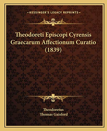 9781165700455: Theodoreti Episcopi Cyrensis Graecarum Affectionum Curatio (1839)