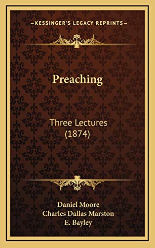 Preaching: Three Lectures (1874) (9781165701681) by Moore, Daniel; Marston, Charles Dallas; Bayley, E.