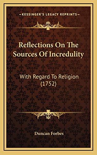Reflections On The Sources Of Incredulity: With Regard To Religion (1752) (9781165703876) by Forbes, Duncan