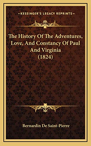 The History Of The Adventures, Love, And Constancy Of Paul And Virginia (1824) (9781165704378) by Saint-Pierre, Bernardin De