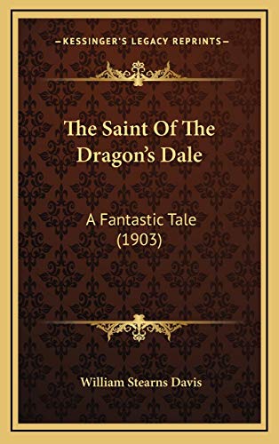 The Saint Of The Dragon's Dale: A Fantastic Tale (1903) (9781165708369) by Davis, William Stearns
