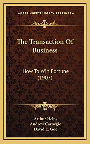 The Transaction Of Business: How To Win Fortune (1907) (9781165709434) by Helps, Arthur; Carnegie, Andrew