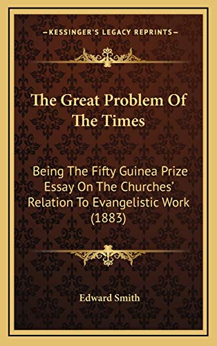 The Great Problem Of The Times: Being The Fifty Guinea Prize Essay On The Churches' Relation To Evangelistic Work (1883) (9781165709861) by Smith, Edward