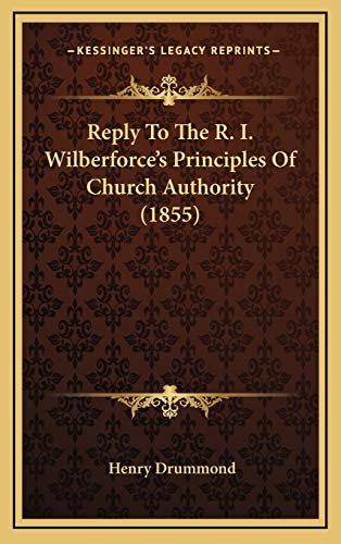 Reply To The R. I. Wilberforce's Principles Of Church Authority (1855) (9781165712519) by Drummond, Henry