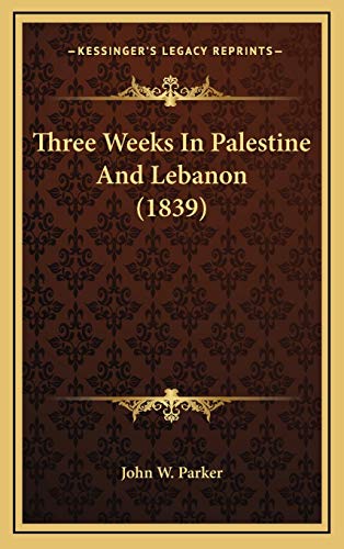 Three Weeks In Palestine And Lebanon (1839) (9781165712861) by John W. Parker