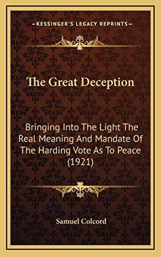 9781165713905: The Great Deception: Bringing Into The Light The Real Meaning And Mandate Of The Harding Vote As To Peace (1921)