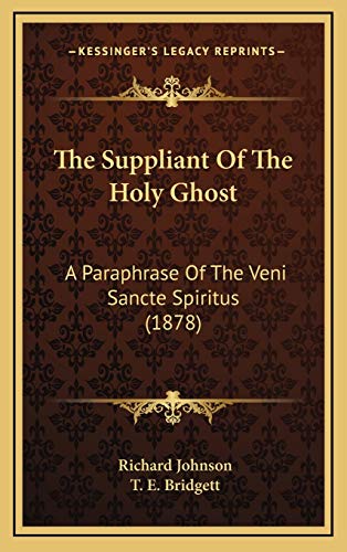 The Suppliant Of The Holy Ghost: A Paraphrase Of The Veni Sancte Spiritus (1878) (9781165715640) by Johnson, Richard