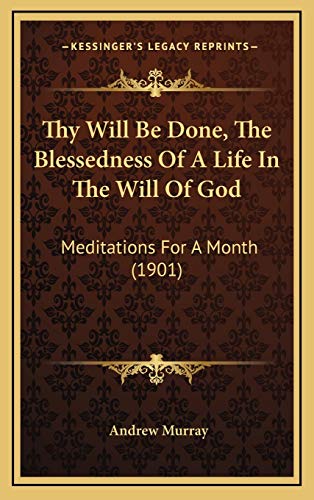 9781165716197: Thy Will Be Done, The Blessedness Of A Life In The Will Of God: Meditations For A Month (1901)