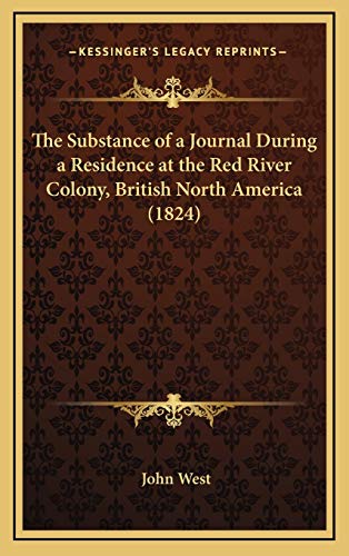 The Substance of a Journal During a Residence at the Red River Colony, British North America (1824) (9781165718276) by West, John Jr.