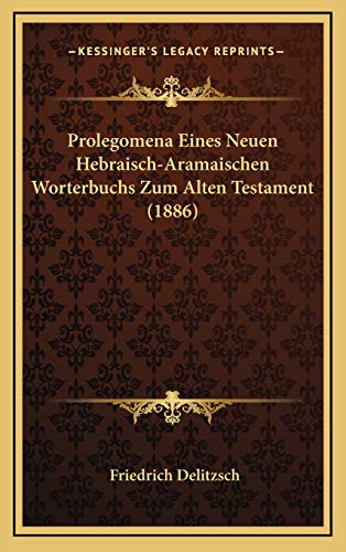 Prolegomena Eines Neuen Hebraisch-Aramaischen Worterbuchs Zum Alten Testament (1886) (German Edition) (9781165718641) by Delitzsch, Friedrich