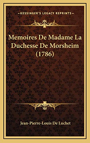 Memoires De Madame La Duchesse De Morsheim (1786) (French Edition) (9781165720576) by De Luchet, Jean-Pierre-Louis
