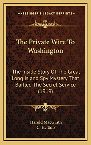 The Private Wire To Washington: The Inside Story Of The Great Long Island Spy Mystery That Baffled The Secret Service (1919) (9781165721085) by MacGrath, Harold