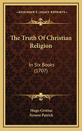 The Truth Of Christian Religion: In Six Books (1707) (9781165723713) by Grotius, Hugo