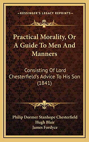 Stock image for Practical Morality, Or A Guide To Men And Manners: Consisting Of Lord Chesterfield's Advice To His Son (1841) for sale by ALLBOOKS1