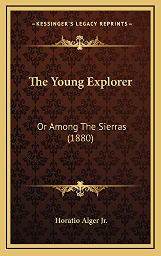 The Young Explorer: Or Among The Sierras (1880) (9781165724765) by Alger Jr., Horatio