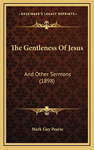 The Gentleness Of Jesus: And Other Sermons (1898) (9781165724871) by Pearse, Mark Guy