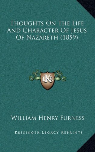 Thoughts On The Life And Character Of Jesus Of Nazareth (1859) (9781165727483) by Furness, William Henry