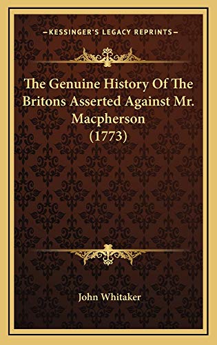 The Genuine History Of The Britons Asserted Against Mr. Macpherson (1773) (9781165727919) by Whitaker, John