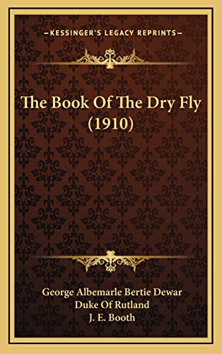 The Book Of The Dry Fly (1910) (9781165728145) by Dewar, George Albemarle Bertie