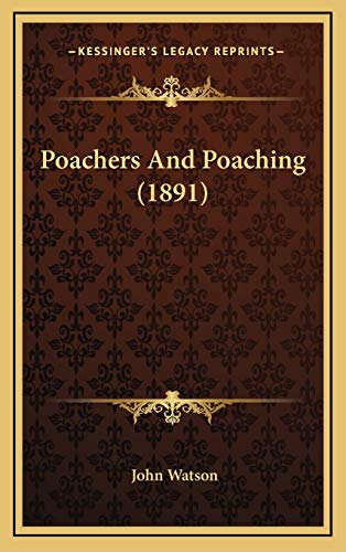 Poachers And Poaching (1891) (9781165730308) by Watson, John