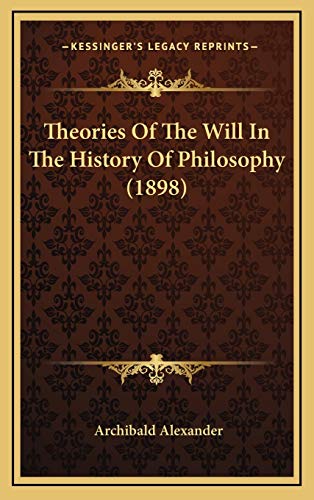Theories Of The Will In The History Of Philosophy (1898) (9781165732654) by Alexander, Archibald
