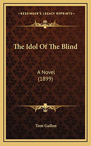 The Idol Of The Blind: A Novel (1899) (9781165734603) by Gallon, Tom