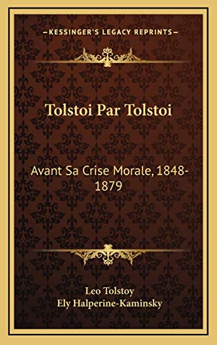 Tolstoi Par Tolstoi: Avant Sa Crise Morale, 1848-1879: Autobiographie Epistolaire (1912) (French Edition) (9781165735969) by Tolstoy, Leo; Halperine-Kaminsky, Ely