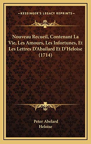 Nouveau Recueil, Contenant La Vie, Les Amours, Les Infortunes, Et Les Lettres D'Abailard Et D'Heloise (1714) (French Edition) (9781165738311) by Abelard, Peter; Heloise