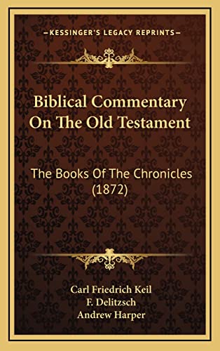 Biblical Commentary On The Old Testament: The Books Of The Chronicles (1872) (9781165739141) by Keil, Carl Friedrich; Delitzsch, F