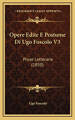 Opere Edite E Postume Di Ugo Foscolo V3: Prose Letterarie (1850) (Italian Edition) (9781165739219) by Foscolo, Ugo