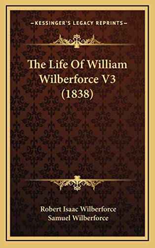 The Life Of William Wilberforce V3 (1838) (9781165739929) by Wilberforce, Robert Isaac; Wilberforce, Samuel