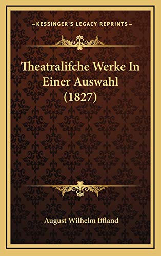 Theatralifche Werke In Einer Auswahl (1827) (German Edition) (9781165740482) by Iffland, August Wilhelm