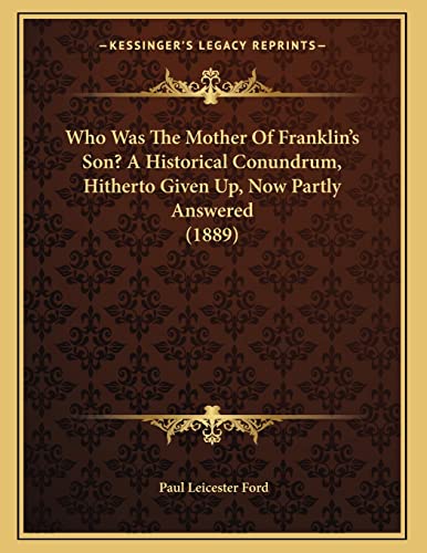 Who Was The Mother Of Franklin's Son? A Historical Conundrum, Hitherto Given Up, Now Partly Answered (1889) (9781165742127) by Ford, Paul Leicester