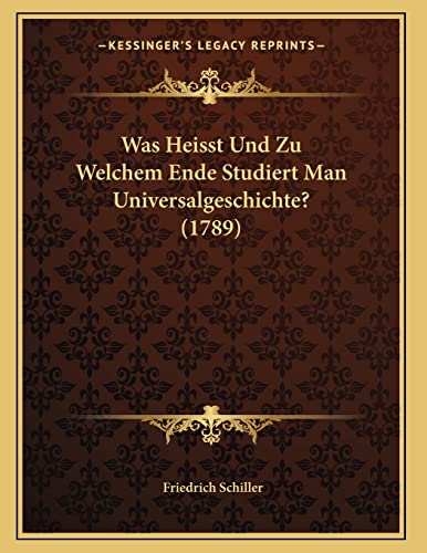 9781165744725: Was Heisst Und Zu Welchem Ende Studiert Man Universalgeschichte? (1789)