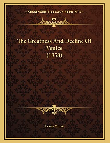 The Greatness And Decline Of Venice (1858) (9781165745784) by Morris, Lewis