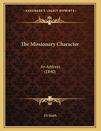 The Missionary Character: An Address (1840) (9781165745807) by Smith, Eli