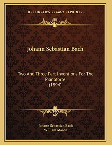 9781165746767: Johann Sebastian Bach: Two And Three Part Inventions For The Pianoforte (1894)