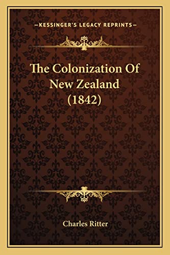 The Colonization Of New Zealand (1842) (9781165748839) by Ritter, Charles