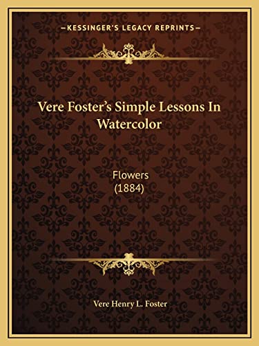 Stock image for Vere Foster's Simple Lessons In Watercolor: Flowers (1884) for sale by Lucky's Textbooks