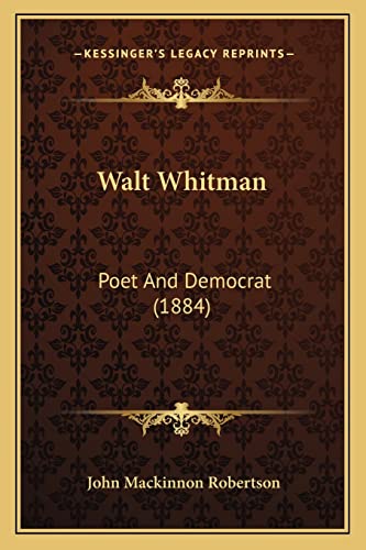 Walt Whitman: Poet And Democrat (1884) (9781165749331) by Robertson, John MacKinnon